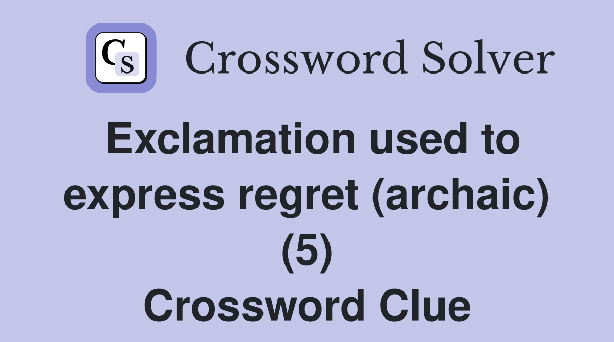 Exclamation used to express regret (archaic) (5) Crossword Clue